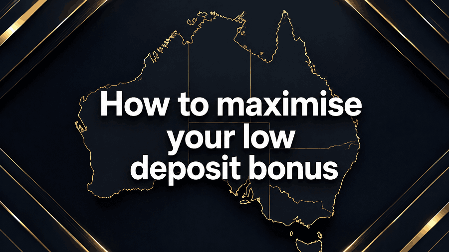 How to maximise low deposit bonuses